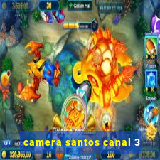 camera santos canal 3